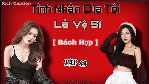 [ Kịch caption • Bách Hợp ] Tình Nhân Của Tôi Là Vệ Sĩ  Tập 43 | Lan Ngọc - Lâm Vỹ Dạ