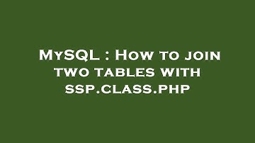 MySQL : How to join two tables with ssp.class.php
