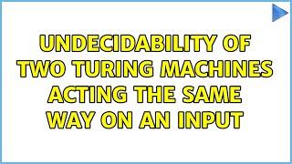 Undecidability of two Turing machines acting the same way on an input