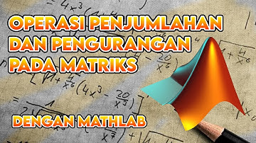 Operasi penjumlahan dan pengurangan Matriks dengan menggunakan Software Matlab