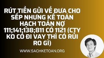 Rút Tiền Gửi Về Đưa Cho Sếp Nhưng Kế Toán Hạch Toán Nợ 111;141;1388;811 Có 1121 Thì Có Rủi Ro Gì?