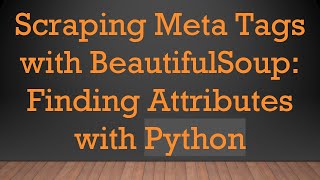Scraping Meta Tags with BeautifulSoup: Finding Attributes with Python