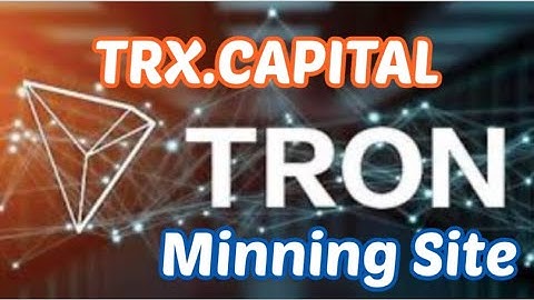 Free Tron Mining Website | TRX Capital/Live Deposit and Withdraw Trons from Trx Capital