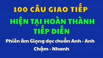 100 Câu Giao Tiếp Hiện Tại Hoàn Thành Tiếp Diễn |LUYỆN NGHE 13 THÌ TIẾNG ANH