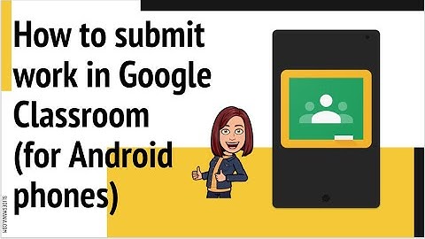 How to submit an assignment in Google Classroom (for Android devices)