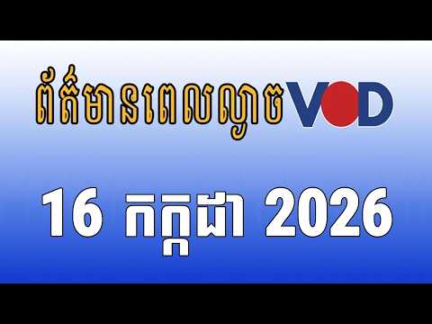 កម្មវិធីផ្សាយព័ត៌មានពេលល្ងាច VOD ថ្ងៃព្រហស្បតិ៍ ទី១៦ ខែកក្កដា ឆ្នាំ២០២៦