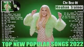 Meghan Trainor New Top Songs 2022   Meghan Trainor Full Album   Meghan Trainor Playlist
