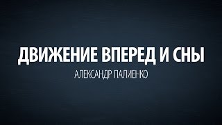 Движение вперед и сны. Александр Палиенко.