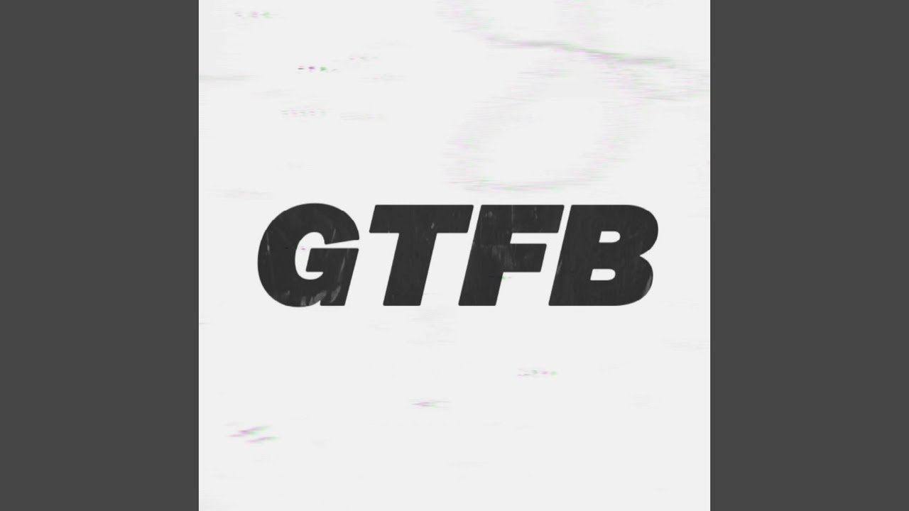 Watch GTFB on YouTube Watch GTFB on YouTube