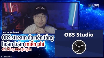 OBS stream đa nền tảng hoàn toàn miễn phí. Đa luồng Facebook, Youtube v.v...- KEON STUDIO
