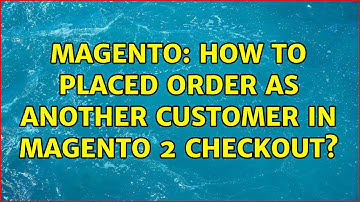 Magento: How to Placed order as another customer in Magento 2 checkout? (2 Solutions!!)