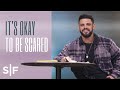 It’s Okay To Be Scared | Steven Furtick