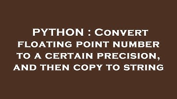 PYTHON : Convert floating point number to a certain precision, and then copy to string
