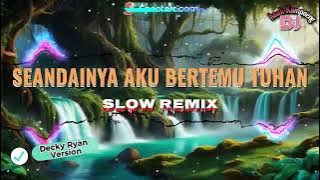 SLOW REMIX || SEANDAINYA AKU BERTEMU TUHAN || DECKY RYAN VERSION - LEO WALDY || Dj Anak Kampoeng