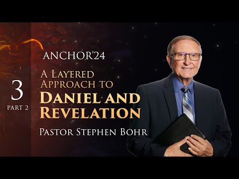 3. Part 2, A Layered Approach to Daniel and Revelation, Pr. Stephen Bohr || Anchor'24: Daniel 1-11