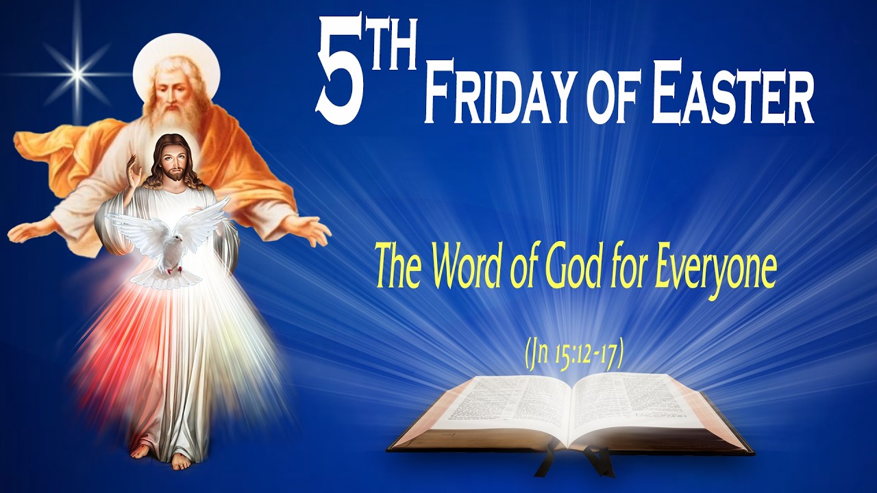 FRIDAY OF THE FIFTH WEEK OF EASTER - Gospel (John 15:12-17) THE WORD OF GOD FOR EVERYONE