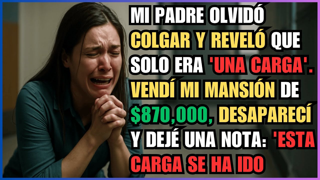 Mi PADRE Olvidó Colgar y Reveló que Solo Era 'Una CARGA'. Vendí mi MANSIÓN de $870,000, Desaparecí y