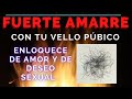 Amarre con tu Vello Púbico o Vello de tu Parte Intima, ENLOQUECELO DE AMOR Y DE DESEO SEXUAL POR TI