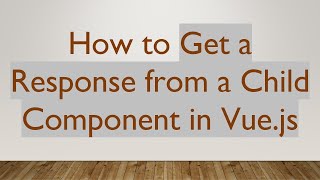 How to Get a Response from a Child Component in Vue.js