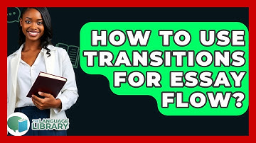 How To Use Transitions For Essay Flow? - The Language Library