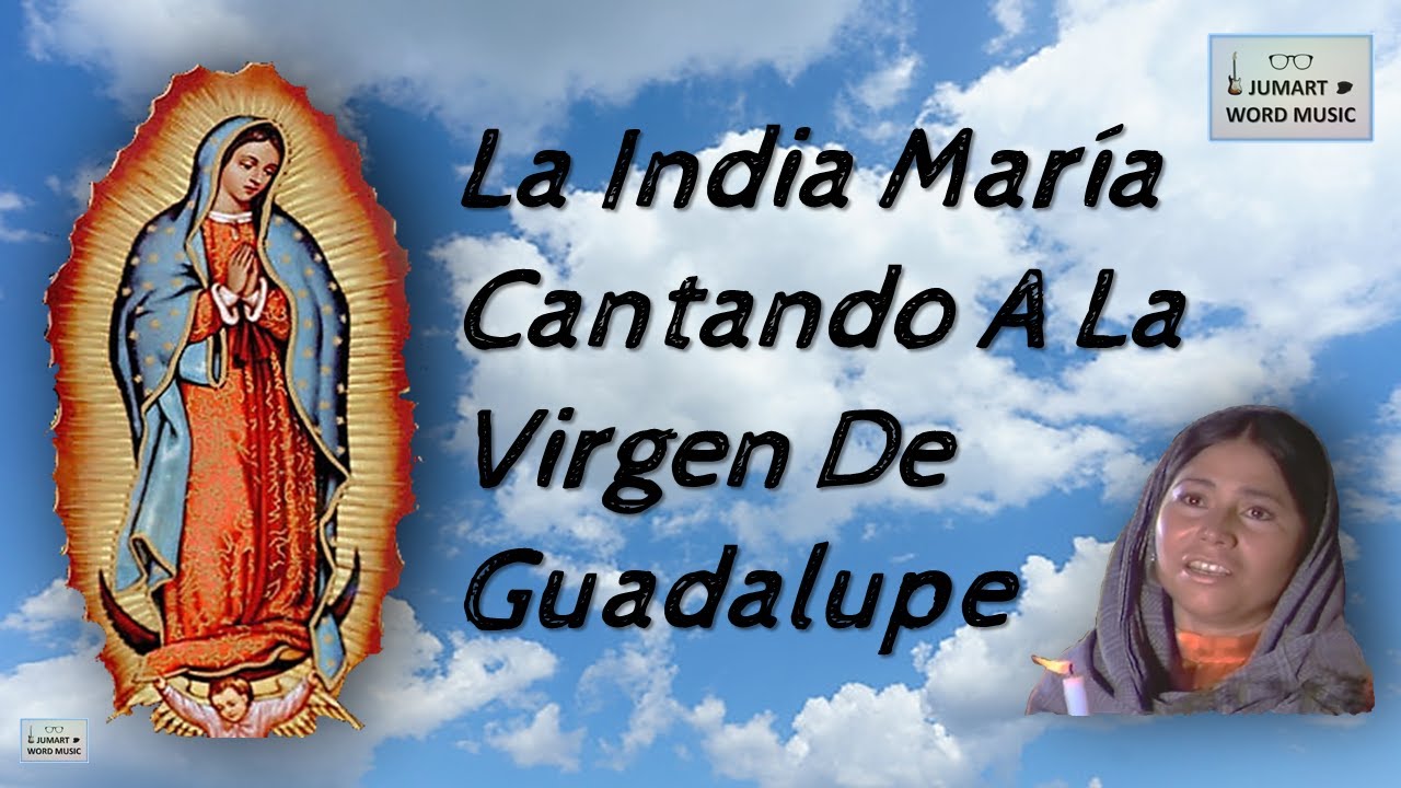LA INDIA MARÍA CANTANDO A LA VIRGEN DE GUADALUPE YouTube