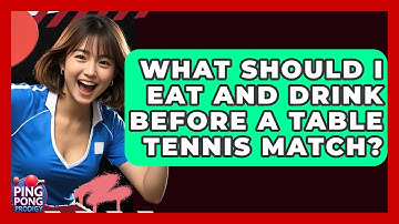 What Should I Eat And Drink Before A Table Tennis Match? - Ping Pong Prodigy