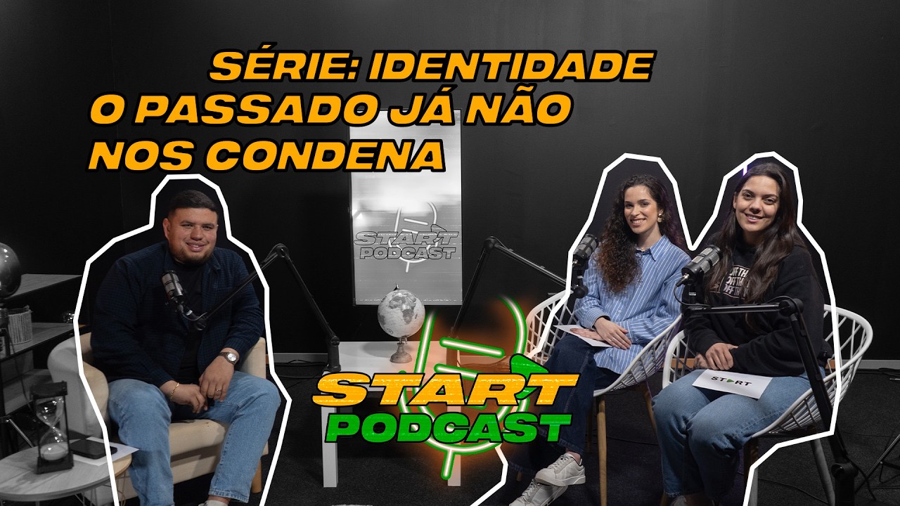 O passado já não nos condena | Start Podcast | Série: Identidade | Ep 003