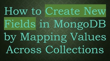 How to Create New Fields in MongoDB by Mapping Values Across Collections
