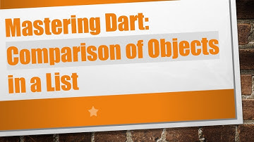 Mastering Dart: Comparison of Objects in a List