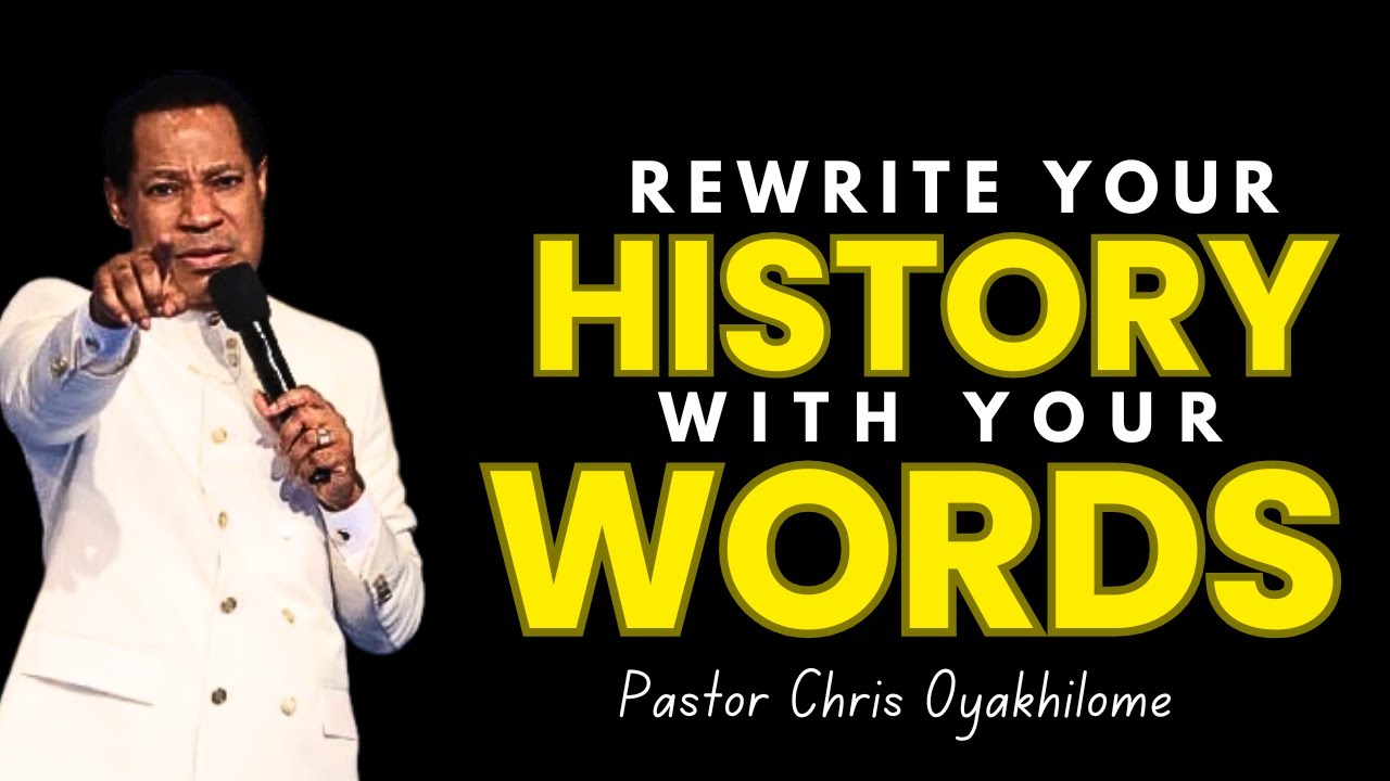 RE-WRITE YOUR HISTORY WITH YOUR WORDS - PASTOR CHRIS OYAKHILOME