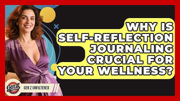 Why Is Self-reflection Journaling Crucial For Your Wellness? - Gen Z Unfiltered