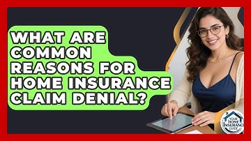 What Are Common Reasons For Home Insurance Claim Denial? - Your Home Insurance Guide