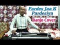 Pardes Jaa K Pardesiya Cover On Banjo Ustad Yusuf Darbar 7977861516