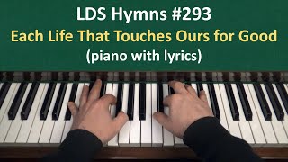 (#293) Each Life That Touches Ours for Good (LDS Hymns - piano with lyrics)