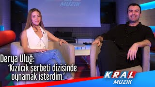 Derya Uluğ: ''Kızılcık şerbeti dizisinde oynamak isterdim.''