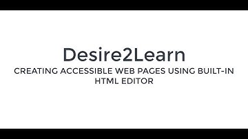 CREATING ACCESSIBLE WEB PAGES USING BUILT-IN HTML EDITOR in  D2L