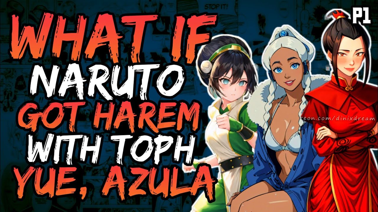What if Naruto Got Harem with Toph, Yue and Azula? (NarutoxAvatarLA) (( Part 1 ))
