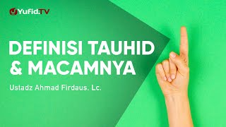 Definisi Tauhid dan Macamnya - Ustadz Ahmad Firdaus, Lc. - Ceramah Agama
