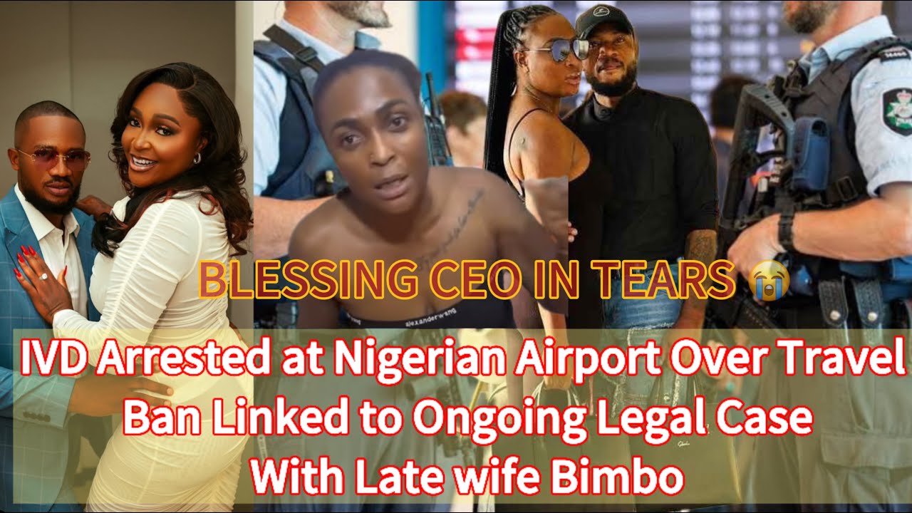 IVD Arrested at Nigerian Airport Over Travel Ban Linked to Ongoing Legal Case