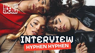 HYPHEN HYPHEN : « IL Y A ENCORE BEAUCOUP À DIRE, ET ON A SOIF D'EXPRESSION » | INTERVIEW
