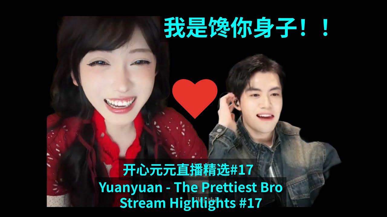 He said it loud: I am thirsty for... 亦山你越来越不对！ 开心元元直播精选 Yuanyuan The Prettiest Bro #17