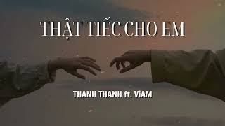 THẬT TIẾC CHO EM - THANH THANH x ViAM (Official Video)