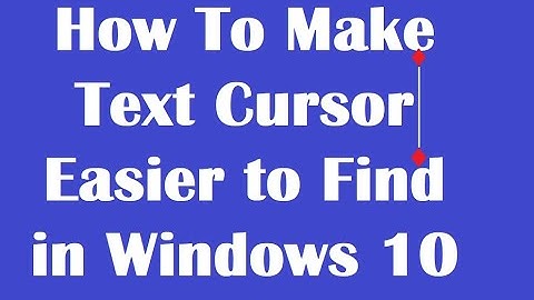 How To Make Text Cursor Easier to Find in Windows 10