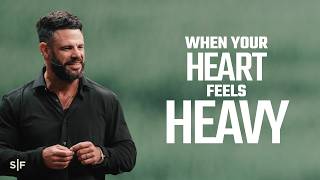 When Your Heart Feels Heavy | Steven Furtick