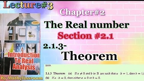 2.1.3-Theorem(a) If a=0 & b in R such that a•b≠1 then b = 1/a. (b) If a•b=0, then either a=0 or b=0.