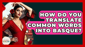 How Do You Translate Common Words Into Basque? - Exploring Southwest Europe