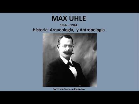 MAX UHLE. Biografía (historia, arqueología y antropología). Por Elvis Orellana Espinoza (Ecuador).