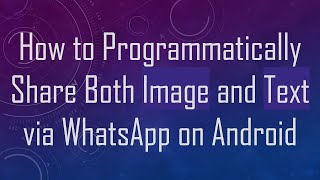 How to Programmatically Share Both Image and Text via WhatsApp on Android