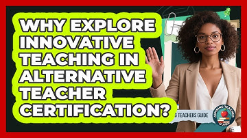 Why Explore Innovative Teaching In Alternative Teacher Certification? - Aspiring Teacher Guide