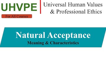 Natural Acceptance | Meaning, Characteristics, universal human values and professional ethics aktu